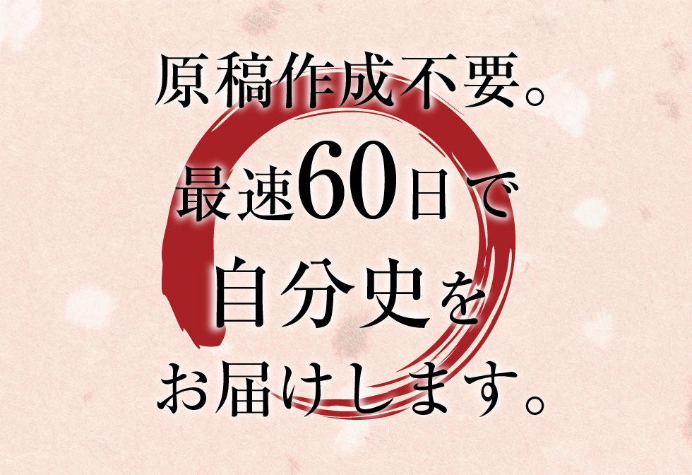 原稿作成不要。最速60日で自分史をお届けします。